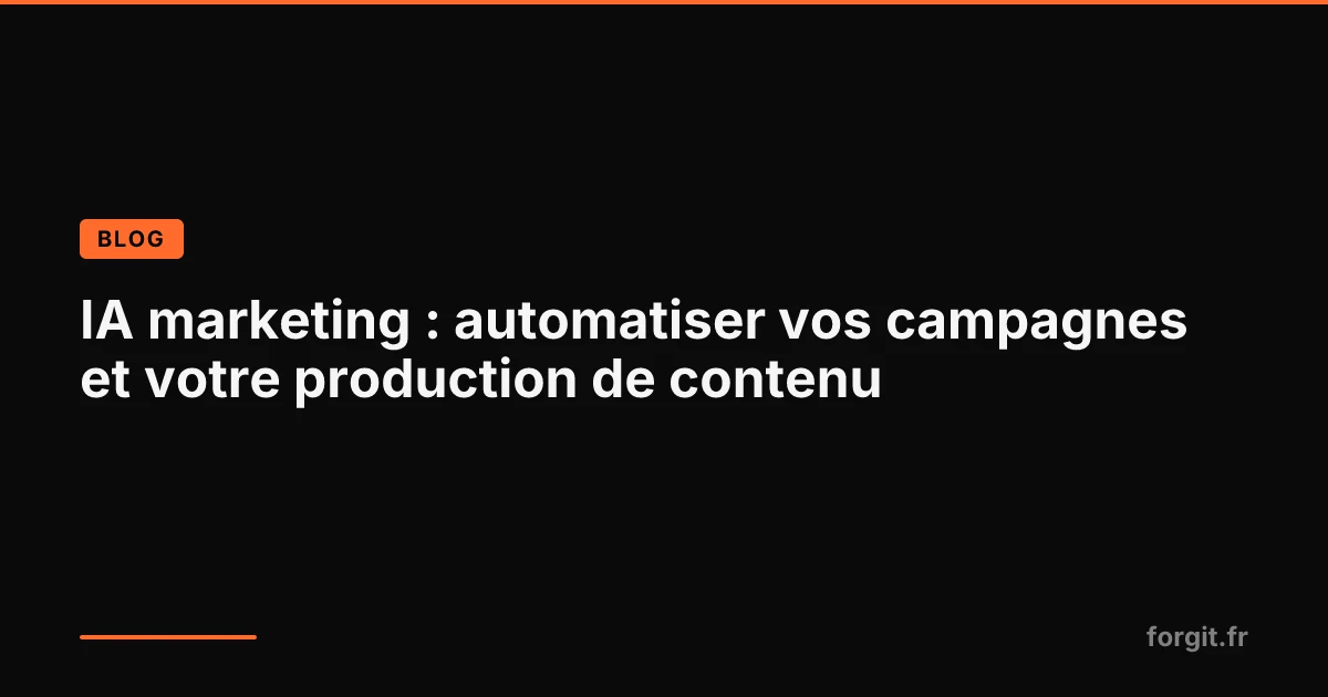 IA marketing : automatisation des campagnes et de la production de contenu sur fond sombre avec accent orange Forgit